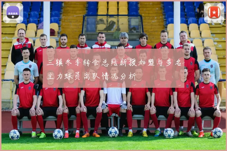 三镇冬季转会总结新援加盟与多名主力球员离队情况分析